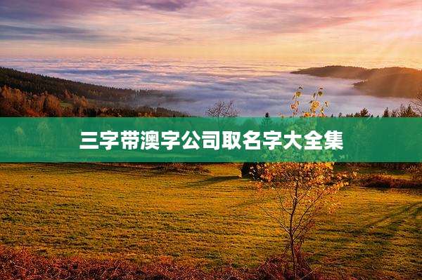 三字带澳字公司取名字大全集