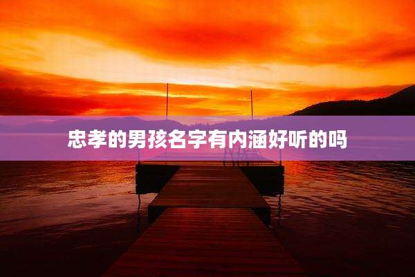 忠孝的男孩名字有内涵好听的吗