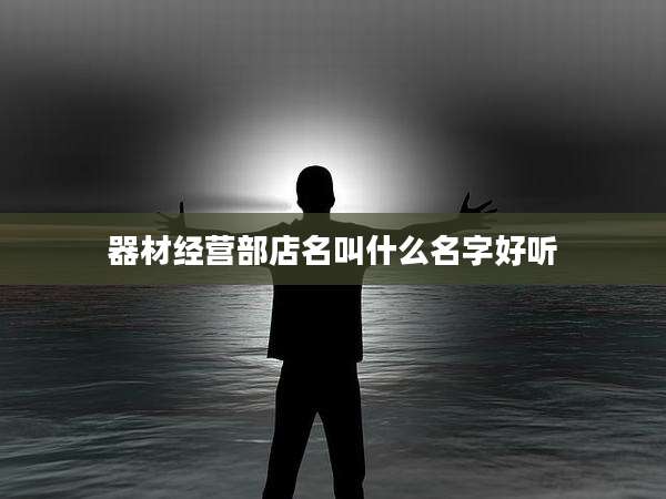 器材经营部店名叫什么名字好听