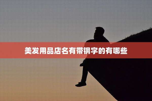 美发用品店名有带钢字的有哪些