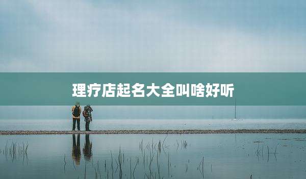 理疗店起名大全叫啥好听