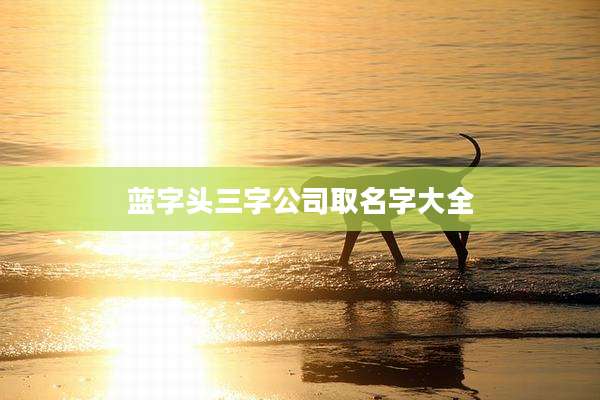 蓝字头三字公司取名字大全