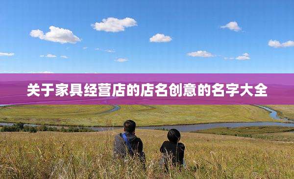关于家具经营店的店名创意的名字大全