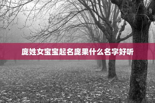 庞姓女宝宝起名庞果什么名字好听