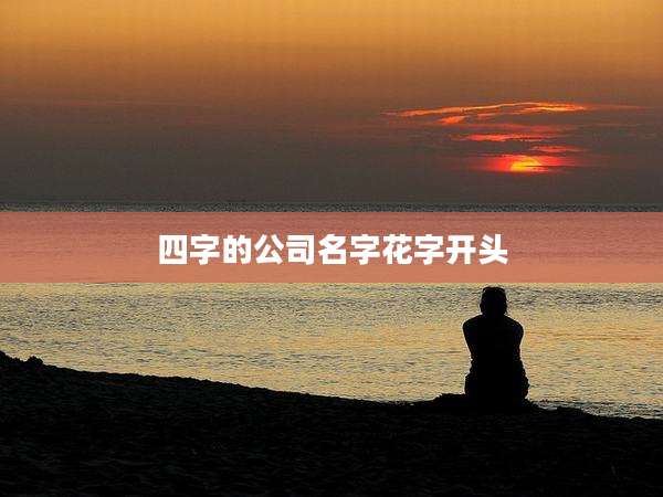 四字的公司名字花字开头