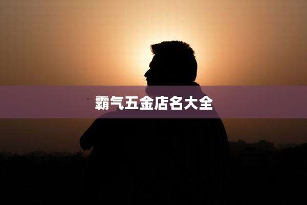 霸气五金店名大全