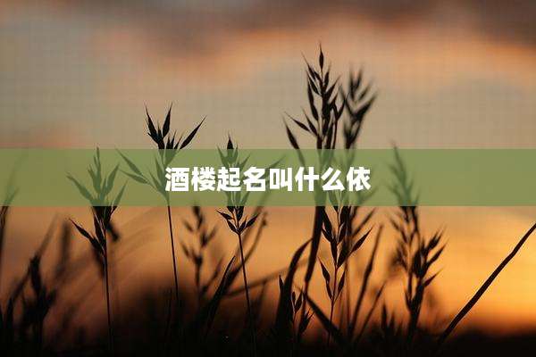 酒楼起名叫什么依