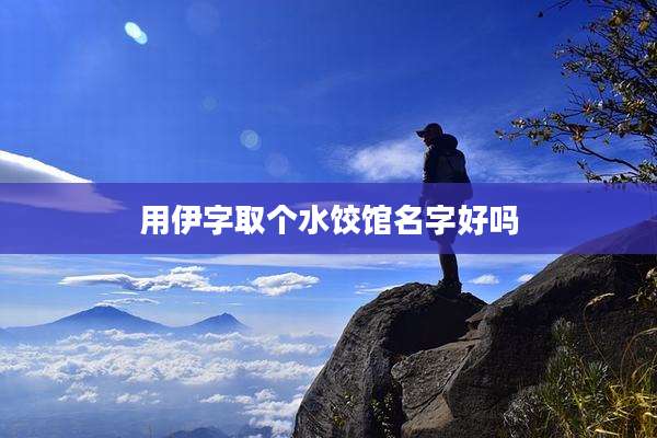 用伊字取个水饺馆名字好吗