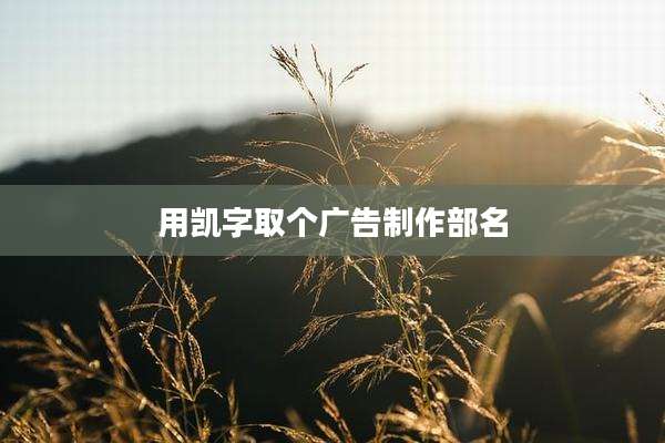 用凯字取个广告制作部名