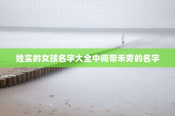 姓实的女孩名字大全中间带禾旁的名字