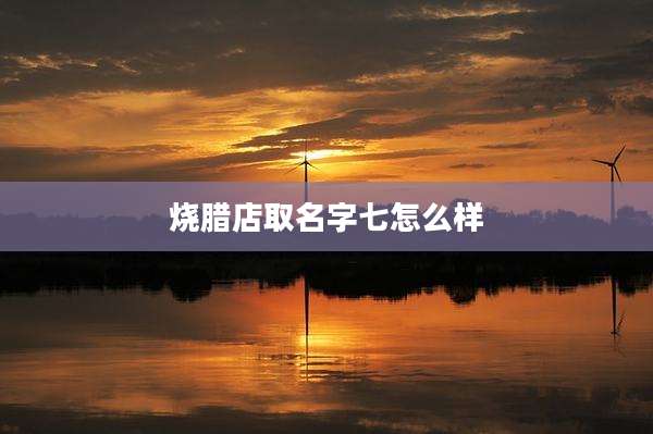 烧腊店取名字七怎么样