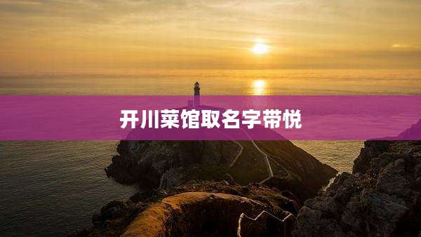 开川菜馆取名字带悦