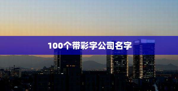 100个带彩字公司名字