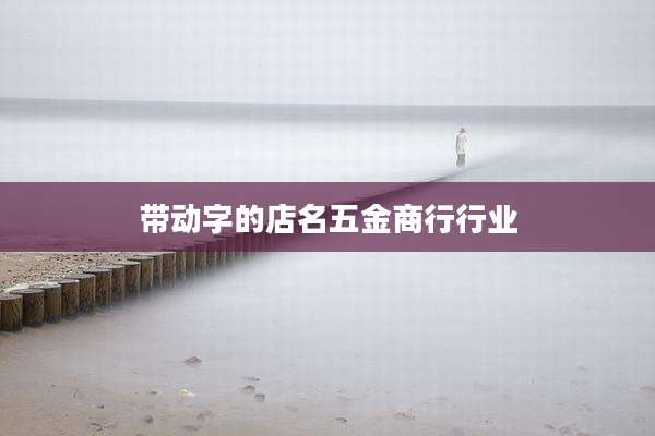 带动字的店名五金商行行业
