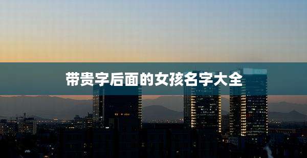 带贵字后面的女孩名字大全