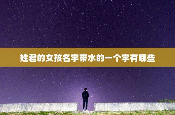 姓君的女孩名字带水的一个字有哪些