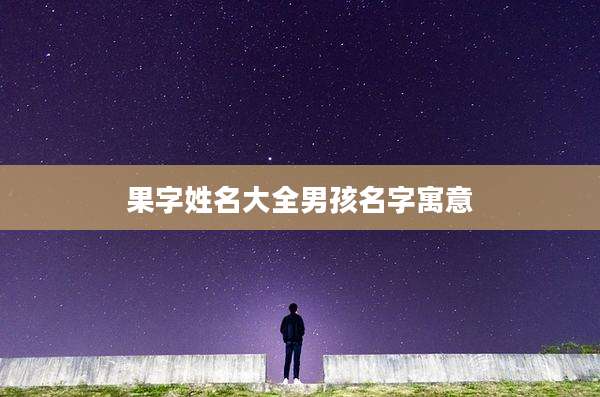 果字姓名大全男孩名字寓意