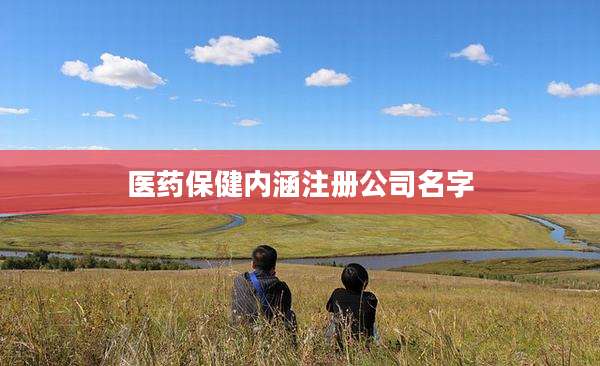 医药保健内涵注册公司名字