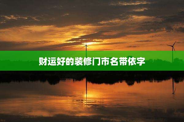 财运好的装修门市名带依字