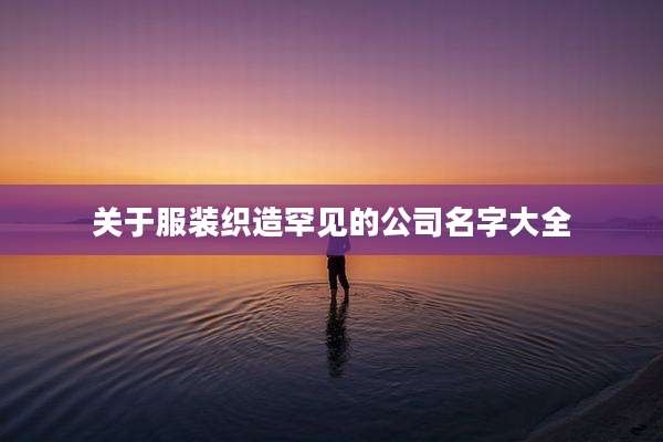 关于服装织造罕见的公司名字大全