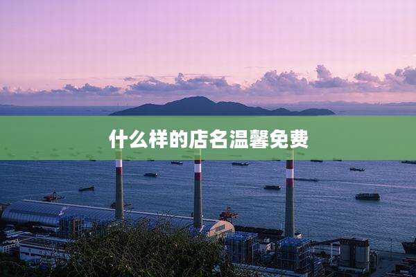 什么样的店名温馨免费