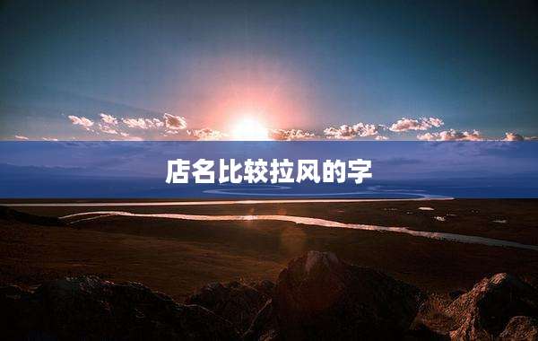 店名比较拉风的字