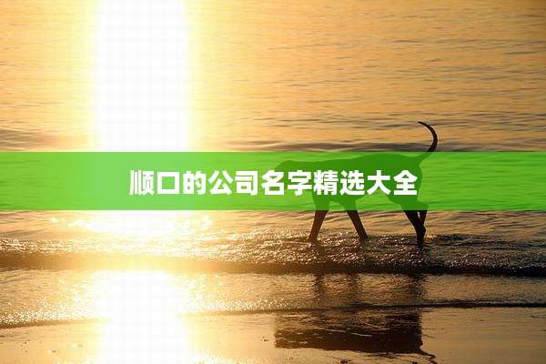 顺口的公司名字精选大全