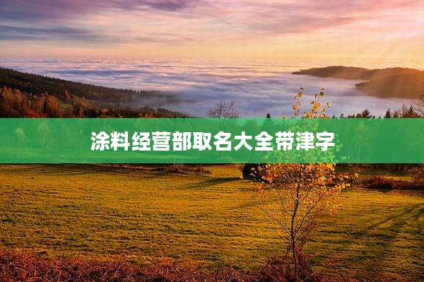 涂料经营部取名大全带津字