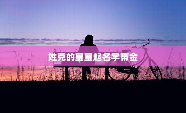 姓克的宝宝起名字带金