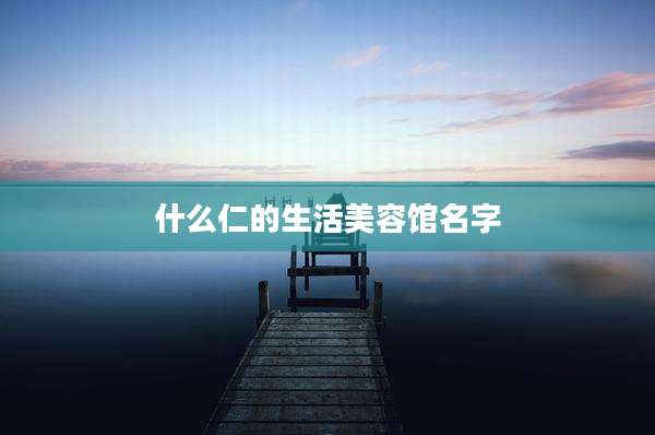 什么仁的生活美容馆名字