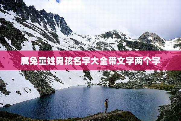 属兔童姓男孩名字大全带文字两个字