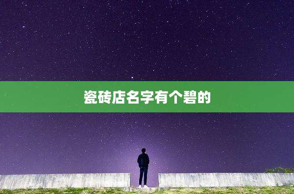 瓷砖店名字有个碧的