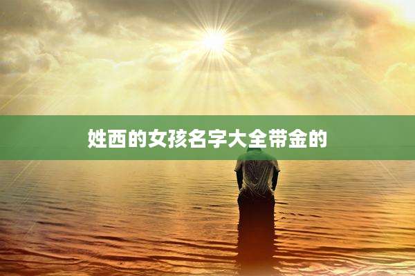 姓西的女孩名字大全带金的