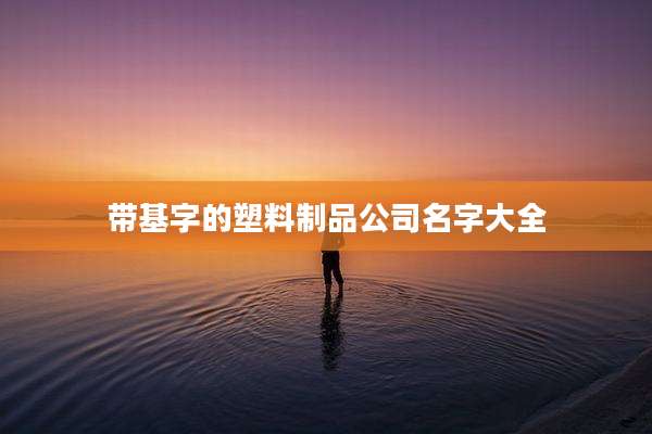 带基字的塑料制品公司名字大全