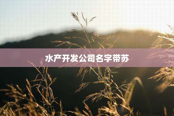 水产开发公司名字带苏