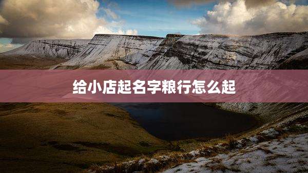 给小店起名字粮行怎么起