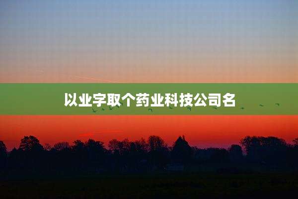 以业字取个药业科技公司名
