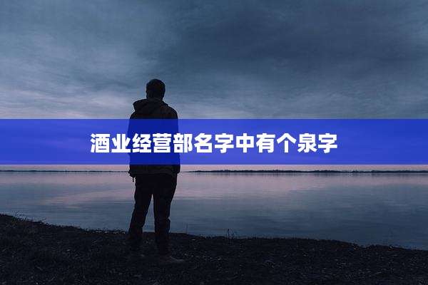 酒业经营部名字中有个泉字