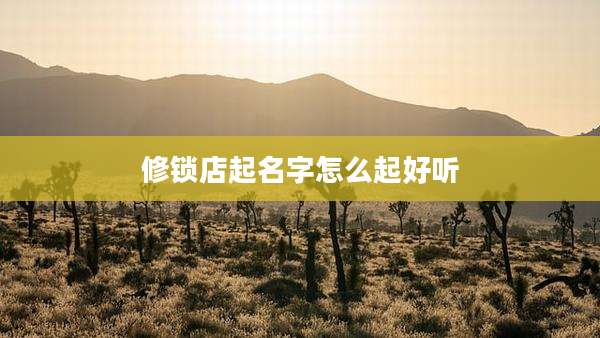 修锁店起名字怎么起好听
