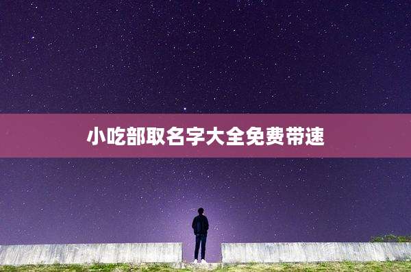 小吃部取名字大全免费带速