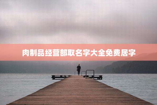 肉制品经营部取名字大全免费居字
