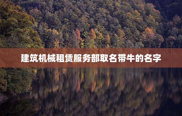 建筑机械租赁服务部取名带牛的名字