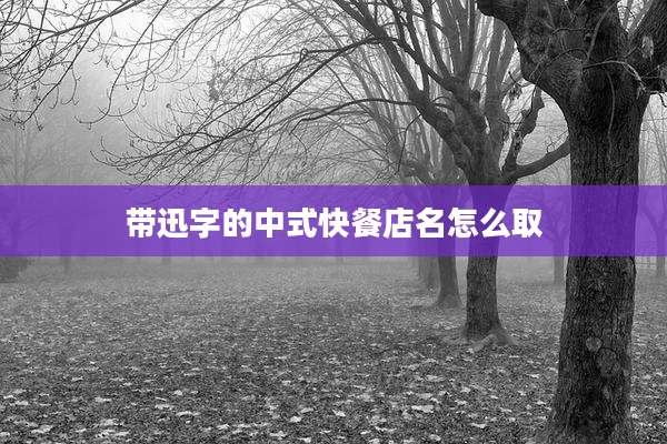 带迅字的中式快餐店名怎么取