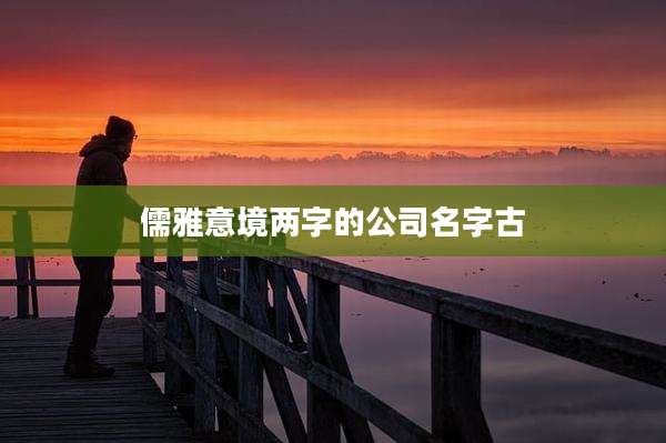 儒雅意境两字的公司名字古
