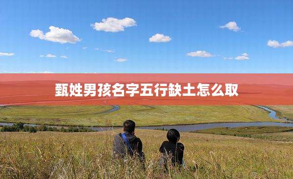 甄姓男孩名字五行缺土怎么取