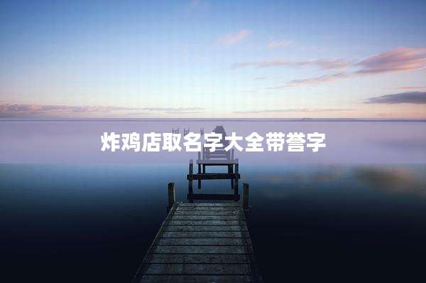 炸鸡店取名字大全带誉字