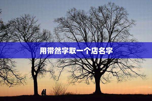用带然字取一个店名字
