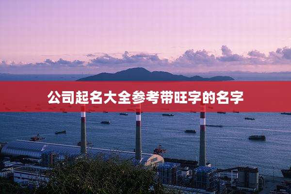 公司起名大全参考带旺字的名字