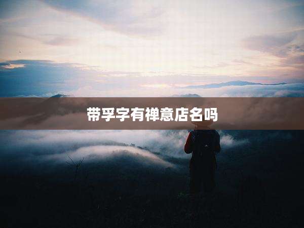 带孚字有禅意店名吗