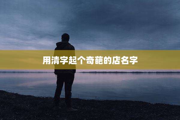 用清字起个奇葩的店名字